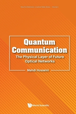 Quantum Communication: The Physical Layer of Future Optical Networks by Mahdi Hosseini