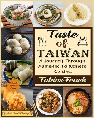 Taste of Taiwan: A Journey Through Authentic Taiwanese Cuisine. by Frueh, Tobias