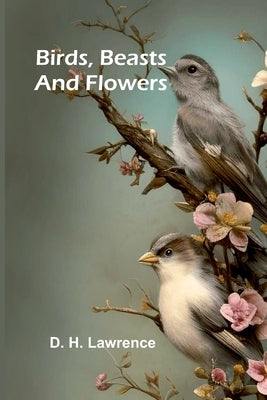 Birds, Beasts and Flowers by H. Lawrence, D.