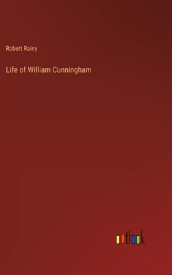 Life of William Cunningham by Rainy, Robert