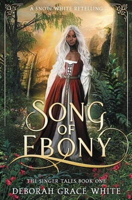 Song of Ebony: A Snow White Retelling by White, Deborah Grace