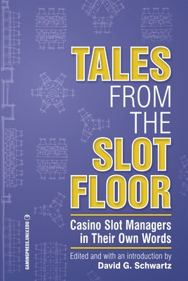 Tales from the Slot Floor, Volume 1: Casino Slot Managers in Their Own Words by Schwartz, David G.