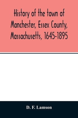 History of the town of Manchester, Essex County, Massachusetts, 1645-1895 by F. Lamson, D.