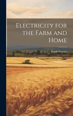 Electricity for the Farm and Home by Koester, Frank
