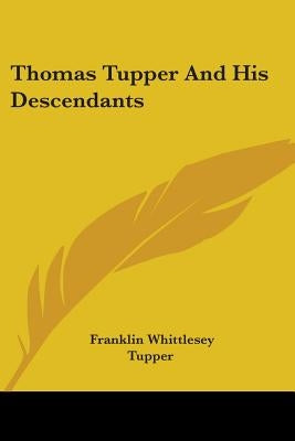 Thomas Tupper And His Descendants by Tupper, Franklin Whittlesey