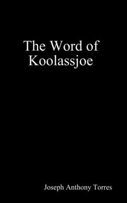 The Word of Koolassjoe by Torres, Joseph Anthony