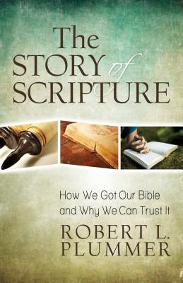 The Story of Scripture: How We Got Our Bible and Why We Can Trust It by Plummer, Robert