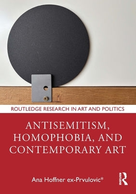 Antisemitism, Homophobia, and Contemporary Art by Hoffner Ex-Prvulovic*, Ana