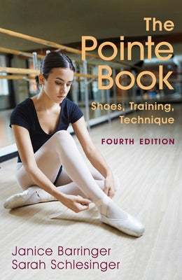 The Pointe Book: Shoes, Training, Technique by Barringer, Janice