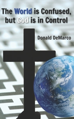 The World is Confused, but God is in Control by DeMarco, Donald