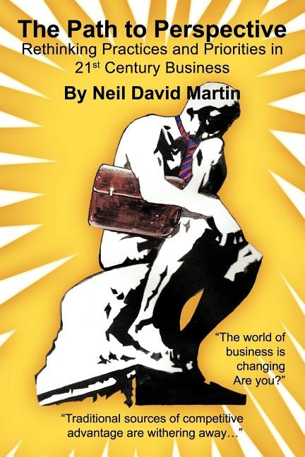 The Path to Perspective: Rethinking Practices and Priorities in 21st Century Business by Martin, Neil David