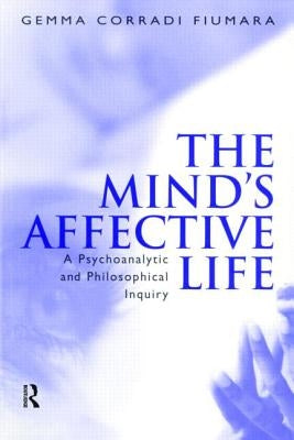 The Mind's Affective Life: A Psychoanalytic and Philosophical Inquiry by Fiumara Corradi, Gemma
