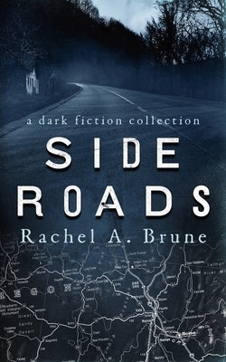 Side Roads: A Dark Fiction Collection by Brune, Rachel a.