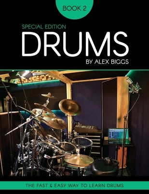Drums By Alex Biggs Book 2 Special Edition: The Fast And Easy Way To Learn Drums by Biggs, Alex