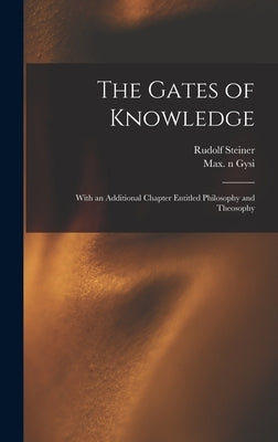 The Gates of Knowledge: With an Additional Chapter Entitled Philosophy and Theosophy by Steiner, Rudolf 1861-1925 N. 2007057