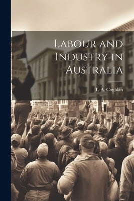Labour and Industry in Australia by Coghlan, T. A.