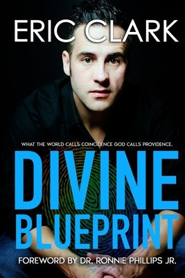 Divine Blueprint: What the World Calls Coincidence God Calls Providence by Clark, Eric Paul