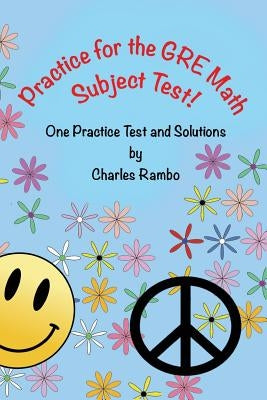 Practice for the GRE Math Subject Test: One Practice Test and Solutions by Rambo, Charles