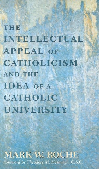 Intellectual Appeal of Catholicism: Idea of Catholic University by Roche, Mark William
