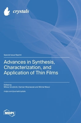 Advances in Synthesis, Characterization, and Application of Thin Films by Grodzicki, Milosz