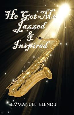 He Got Me Jazzed and Inspired by Elendu, Emmanuel