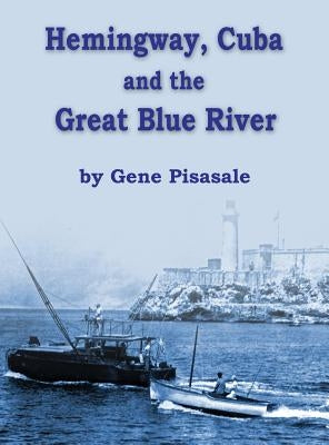 Hemingway, Cuba and the Great Blue River by Pisasale, Gene