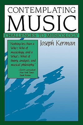 Contemplating Music: Challenges to Musicology by Kerman, Joseph