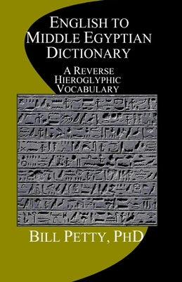 English to Middle Egyptian Dictionary: A Reverse Hieroglyphic Vocabulary by Petty, Bill