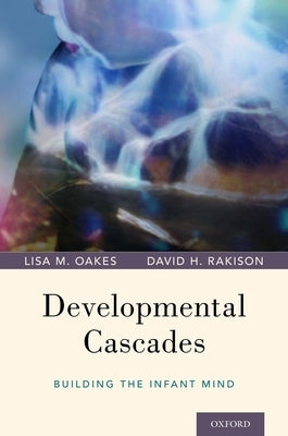 Developmental Cascades: Building the Infant Mind by Oakes, Lisa M.