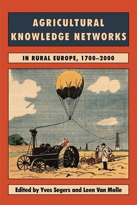 Agricultural Knowledge Networks in Rural Europe, 1700-2000 by Segers, Yves