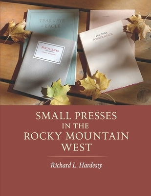 Small Presses in the Rocky Mountain West: Profiles of four private presses originally located in Wyoming and Montana and their proprietors by Hardesty, Richard L.