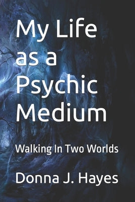 My Life as a Psychic Medium: Walking in Two Worlds by Webb, Stacy R.