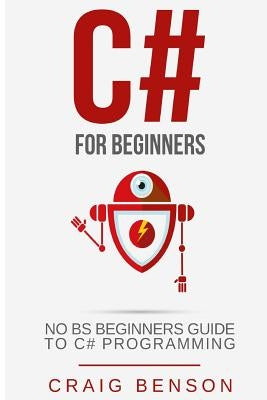 C#: The Most Useful Beginners Guide to C# Programming by Benson, Craig