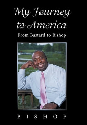 My Journey to America: From Bastard to Bishop by Bishop