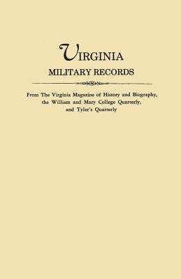 Virginia Military Records, from the Virginia Magazine of History and Biography, the William and Mary College Quarterly, and Tyler's Quarterly by Virginia Magazine of History and Biograp