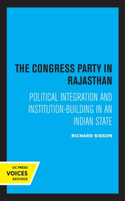 The Congress Party in Rajasthan: Political Integration and Institution-Building in an Indian State by Sisson, Richard