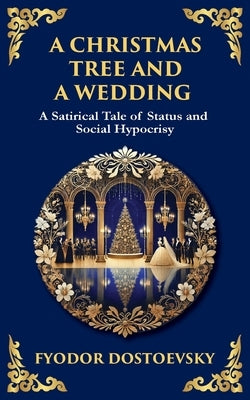 A Christmas Tree and A Wedding: Status, Superficiality, and the Chilling Cost of Social Climbing by Dostoevsky, Fyodor