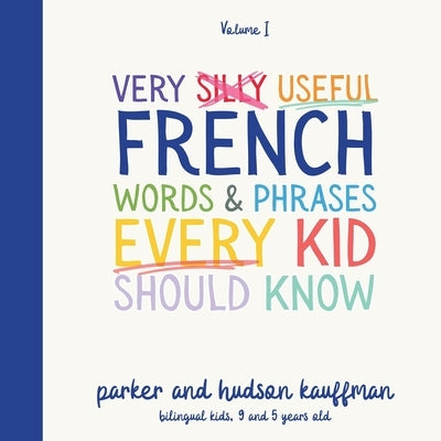Very Silly Useful French Words & Phrases Every Kid Should Know: English-French Bilingual Children's Book for French Language Learning by Kauffman, Hudson