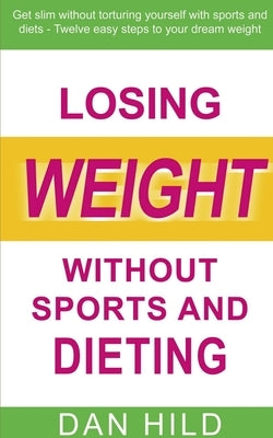 Losing weight without sports and dieting by Hild, Dan