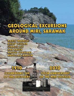 Geological Excursions Around Miri, Sarawak: 1910-2010: Celebrating the 100th Anniversary of the Discovery of the Miri Oilfield by Lesslar, Philip
