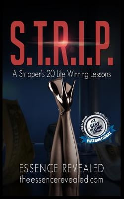 S.T.R.I.P.: A Stripper's 20 Life Winning Lessons by Revealed, Essence