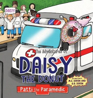 The Adventures of Daisy the Donut: Patti the Paramedic by Dixon, M. C.