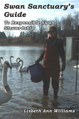 Swan Sanctuary's Guide: To Responsible Swan Stewardship by Davis, Sandra