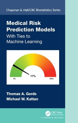 Medical Risk Prediction Models: With Ties to Machine Learning by Gerds, Thomas A.