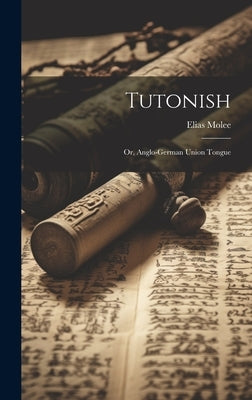 Tutonish: Or, Anglo-German Union Tongue by Molee, Elias
