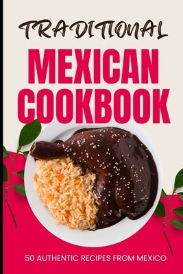 Traditional Mexican Cookbook: 50 Authentic Recipes from Mexico by Baker, Ava