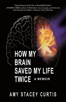 How My Brain Saved My Life Twice: A Memoir by Curtis, Amy Stacey