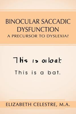 Binocular Saccadic Dysfunction - A Precursor to Dyslexia? by Celestre M. a., Elizabeth