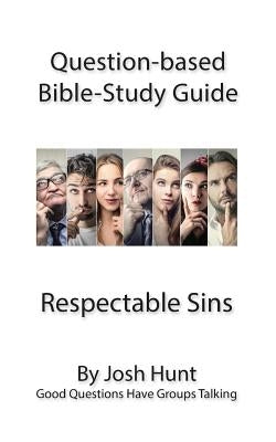 Question-based Bible Study Guides -- Respectable Sins: Good Questions Have Groups Talking by Hunt, Josh