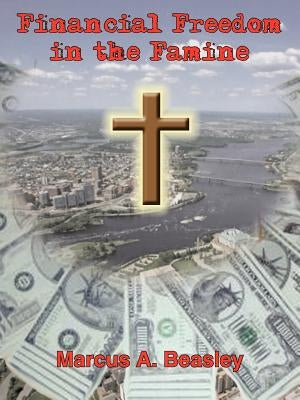 Financial Freedom in the Famine by Beasley, Marcus A.